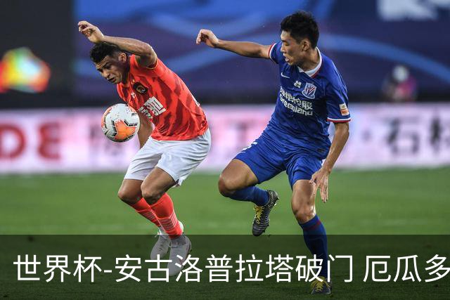 世界杯-安古洛普拉塔破门 厄瓜多尔2-1逆转德国出线